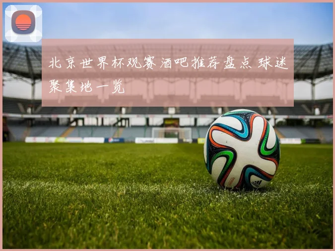 北京世界杯观赛酒吧推荐盘点 球迷聚集地一览
