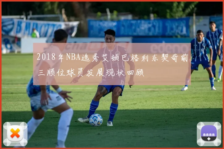 2018年NBA选秀艾顿巴格利东契奇前三顺位球员发展现状回顾