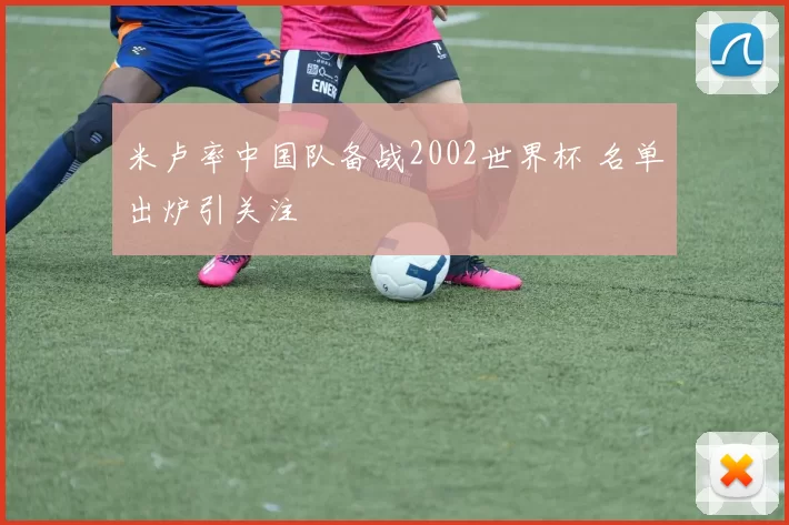 米卢率中国队备战2002世界杯 名单出炉引关注