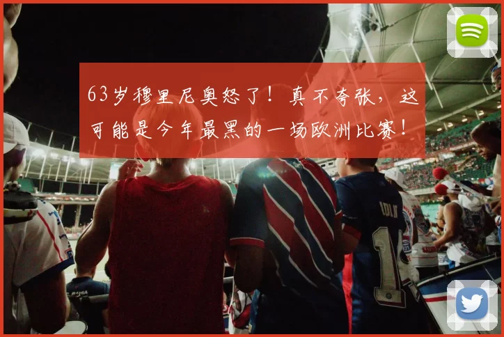 63岁穆里尼奥怒了！真不夸张，这可能是今年最黑的一场欧洲比赛！