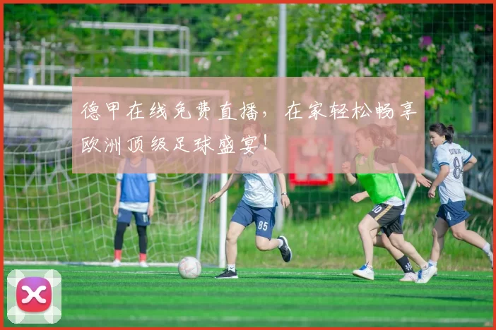 德甲在线免费直播,在家轻松畅享欧洲顶级足球盛宴!