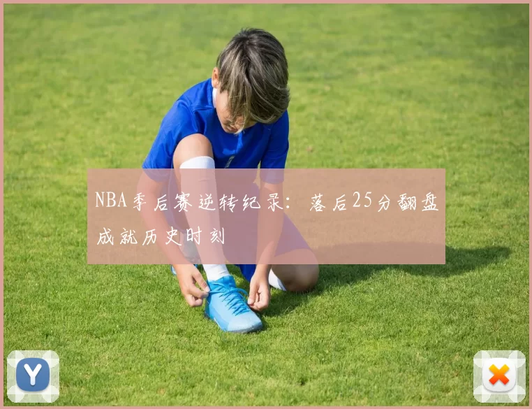 NBA季后赛逆转纪录：落后25分翻盘成就历史时刻